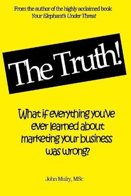 The Truth!: What if everything you ve ever learned about marketing your business was wrong? on Sale